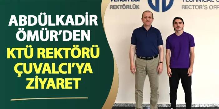 Abdülkadir Ömür'den KTÜ Rektörü Prof. Dr. Çuvalcı'ya ziyaret