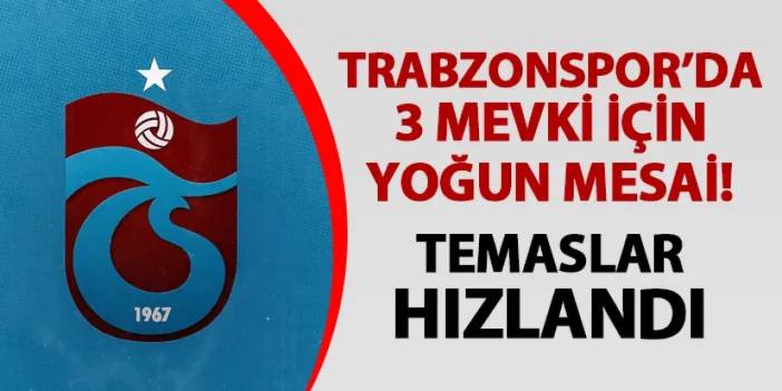 Trabzonspor'da üç mevki için yoğun mesai! Temaslar hızlandı