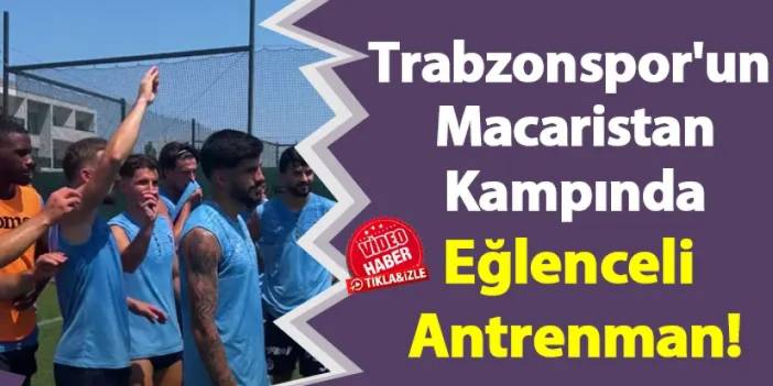 Trabzonspor'un Macaristan Kampında eğlenceli antrenman!