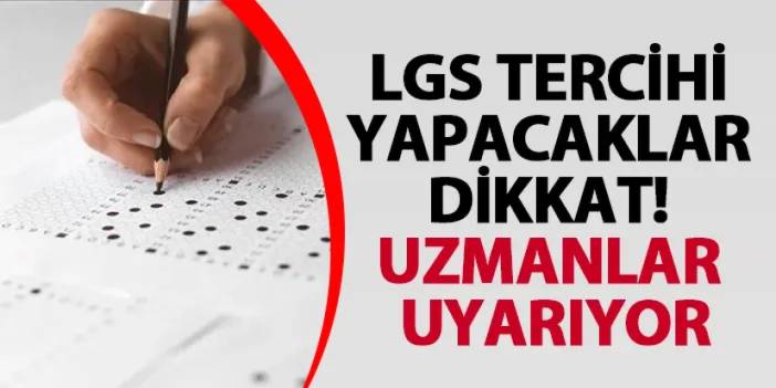 LGS tercihi yapacaklar dikkat! Uzmanlar uyarıyor