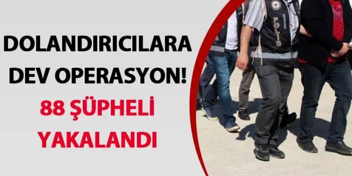 Dolandırıcılara dev operasyon! 88 şüpheli yakalandı