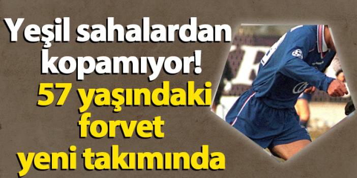 Yeşil sahalardan kopamıyor! 57 yaşındaki forvet 16. takımına transfer oldu