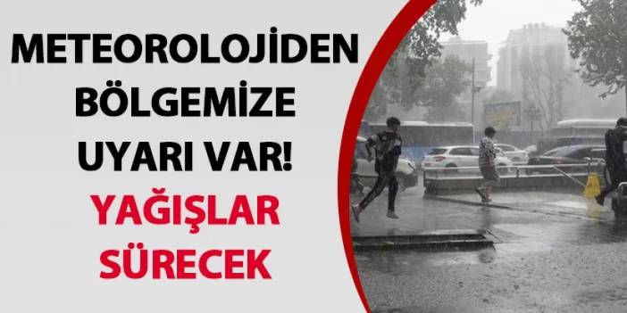 Meteorolojiden bölgemize uyarı var! Yağışlar sürecek