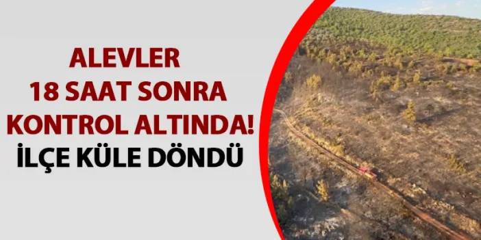 Muğla'da alevler 18 saat sonra kontrol altında! İlçe küle döndü