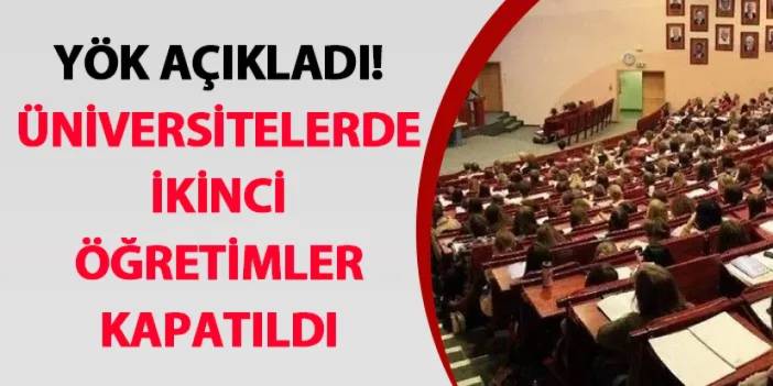 YÖK açıkladı! Üniversitelerde ikinci öğretimler kapatıldı