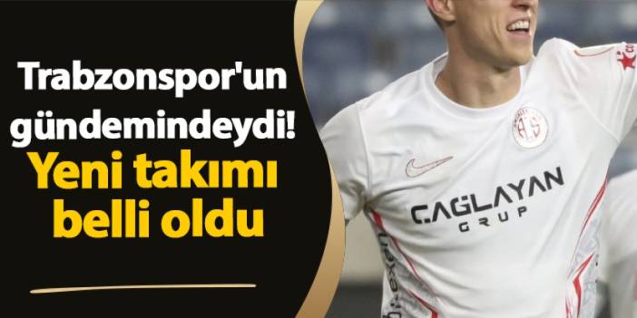 Trabzonspor'un gündemindeydi! Yeni takımı belli oldu