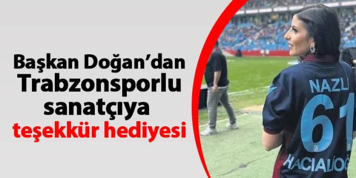 Trabzonsporlu sanatçıya Başkan Doğan'dan teşekkür hediyesi