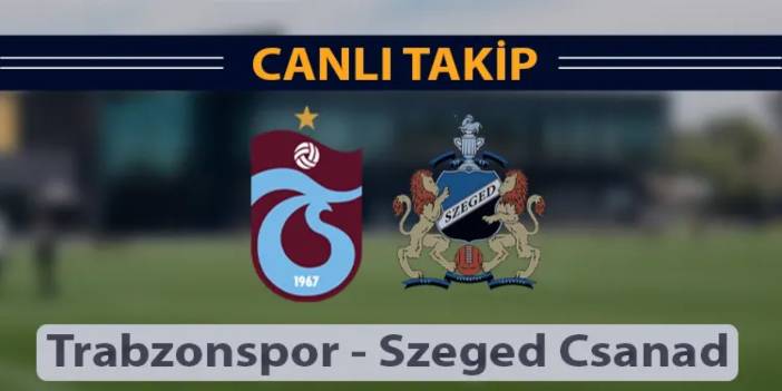 Trabzonspor - Szeged Csanad | Canlı takip