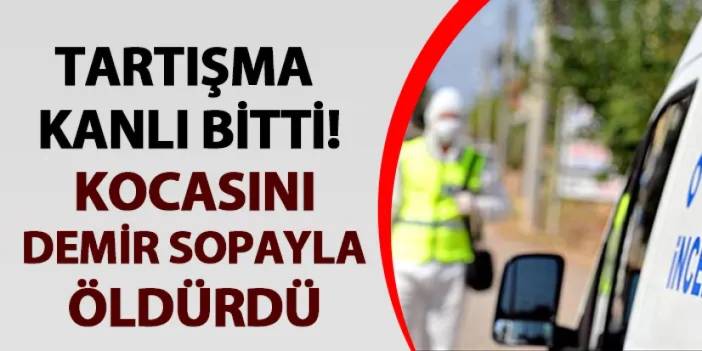 Denizli'de tartışma kanlı bitti! Kocasını demir sopayla öldürdü