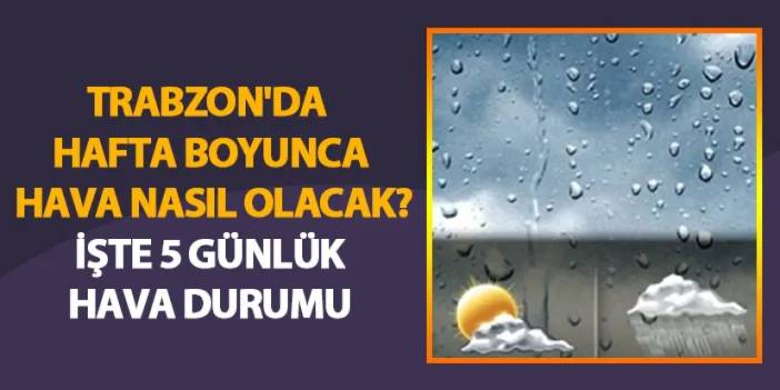 Trabzon'da hafta boyunca hava nasıl olacak? İşte 5 günlük hava durumu (11Temmuz hava durumu)