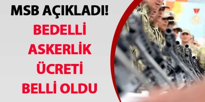 MSB açıkladı! Bedelli askerlik ücreti belli oldu