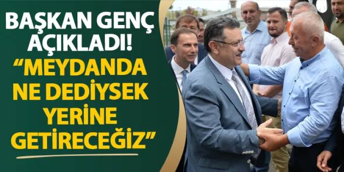 Başkan Genç açıkladı! “Meydanda ne dediysek yerine getireceğiz”