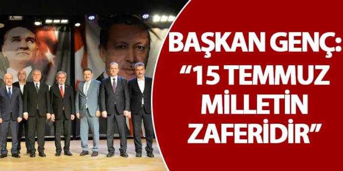 Başkan Genç: “15 Temmuz milletin zaferidir”