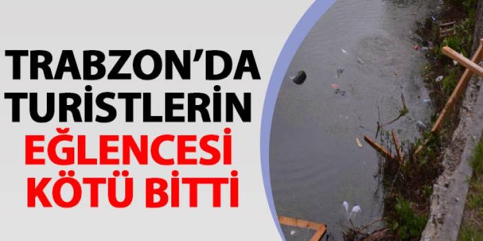 Trabzon'da turistlerin eğlencesi kötü bitti!