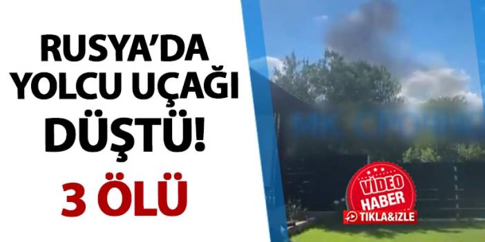 Rusya'da yolcu uçağı düştü! 3 ölü