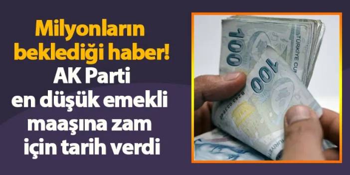 Milyonların beklediği haber! AK Parti en düşük emekli maaşına zam için tarih verdi