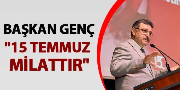 Başkan Genç: "15 Temmuz milattır"