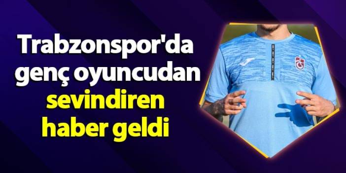 Trabzonspor'da genç yıldız adayından sevindiren haber