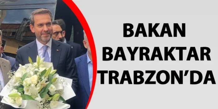 Bakan Bayraktar Trabzon’da