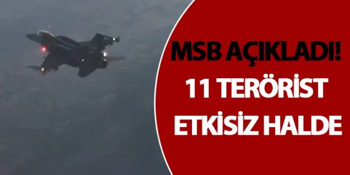 MSB açıkladı! 11 terörist etkisiz halde