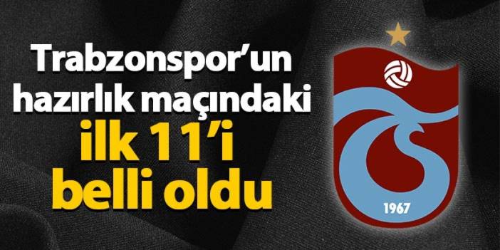 Trabzonspor'un Zeleznicar Pancevo maçındaki ilk 11'i belli oldu!