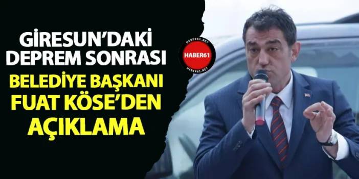 Giresun'daki deprem sonrası Belediye Başkanı Fuat Köse'den açıklama