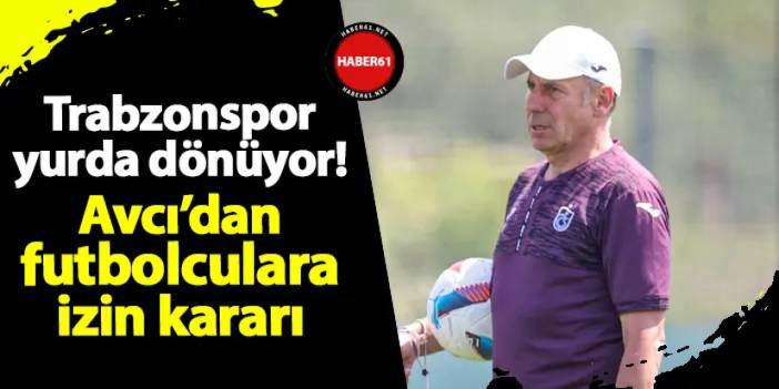 Trabzonspor yurda dönüyor! Abdullah Avcı'dan izin kararı