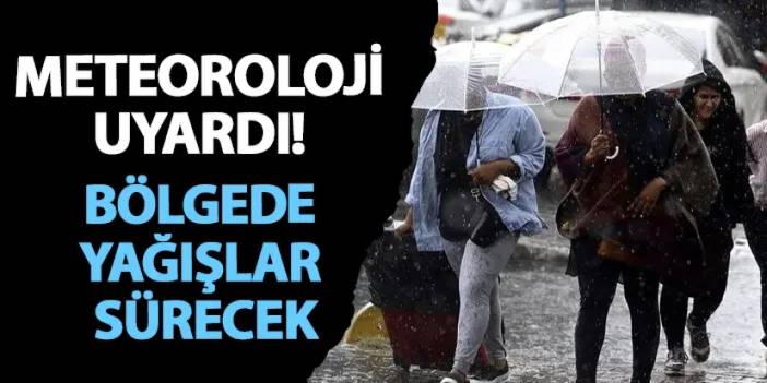 Meteoroloji uyardı! Bölgede yağışlar sürecek