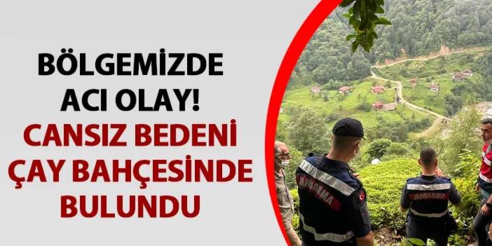 Rize'de acı olay! Cansız bedeni çay bahçesinde bulundu