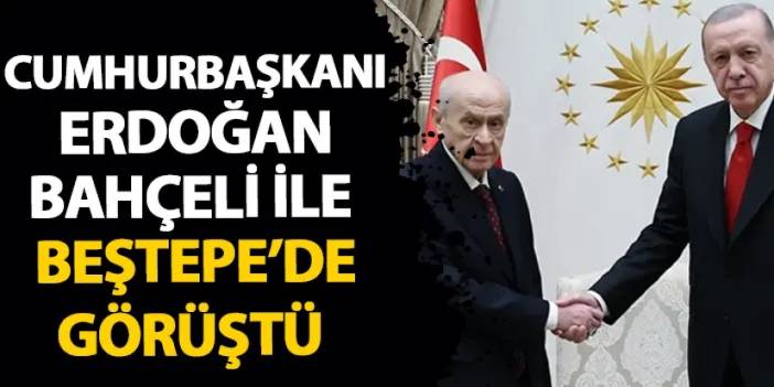 Cumhurbaşkanı Erdoğan Beştepe'de Bahçeli ile görüştü