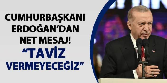 Cumhurbaşkanı Erdoğan'dan net mesaj: "Taviz vermeyeceğiz"