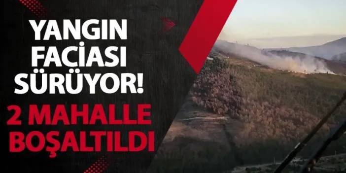 Manisa’da yangın faciası sürüyor! 2 mahalle boşaltıldı