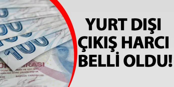 Yurt dışı çıkış harcı belli oldu!