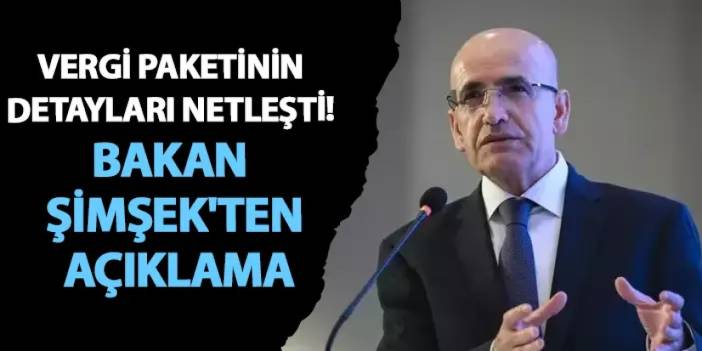 Vergi paketinin detayları netleşti! Bakan Şimşek'ten açıklama