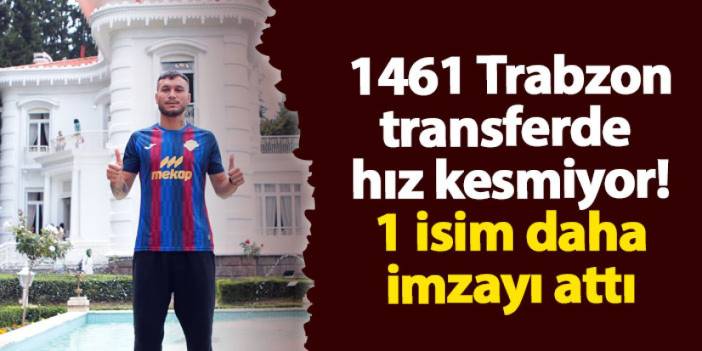 1461 Trabzon transferde hız kesmiyor! Bir isim daha imzayı attı