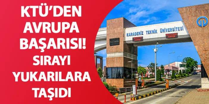 KTÜ’den Avrupa başarısı! Sırayı yukarılara taşıdı