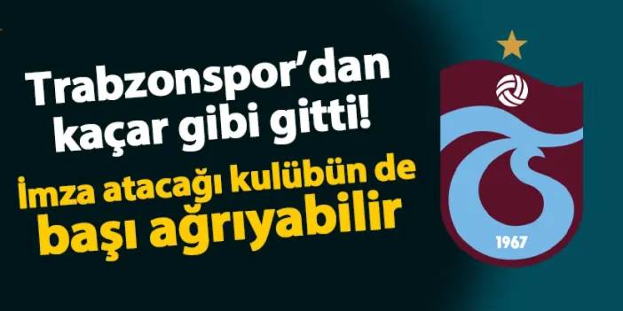 Trabzonspor'dan kaçar gibi ayrıldı! İmza attıracak kulübün de başı ağrıyabilir