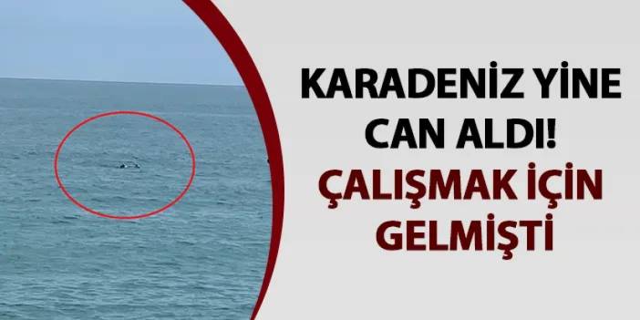 Karadeniz yine can aldı! Çalışmak için gelmişti