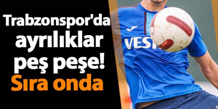 Trabzonspor'da ayrılıklar peş peşe! Sıra onda