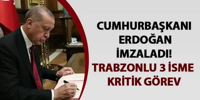 Cumhurbaşkanı Erdoğan imzaladı! Trabzonlu 3 isme kritik görev