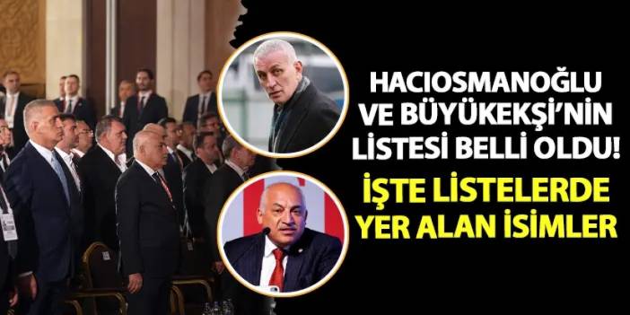 TFF'de Hacıosmanoğlu ve Büyükekşi'nin listeleri belli oldu! İşte listelerde yer alan isimler