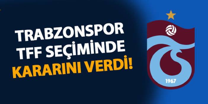 Trabzonspor TFF seçiminde kararını verdi!