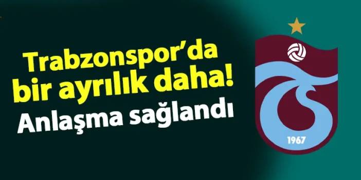 Trabzonspor'da bir ayrılık daha! Anlaşma sağlandı