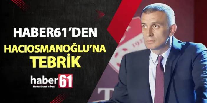 Haber61'den İbrahim Hacıosmanoğlu'na tebrik