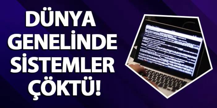 Dünya genelinde sistemler çöktü!