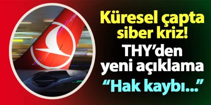 Küresel çapta siber kriz! THY'den yeni açıklama: "Hak kaybı..."