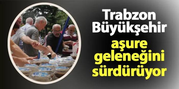 Trabzon Büyükşehir aşure geleneğini sürdürüyor