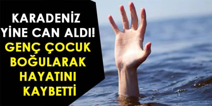 Giresun'da denize giren genç boğularak can verdi!