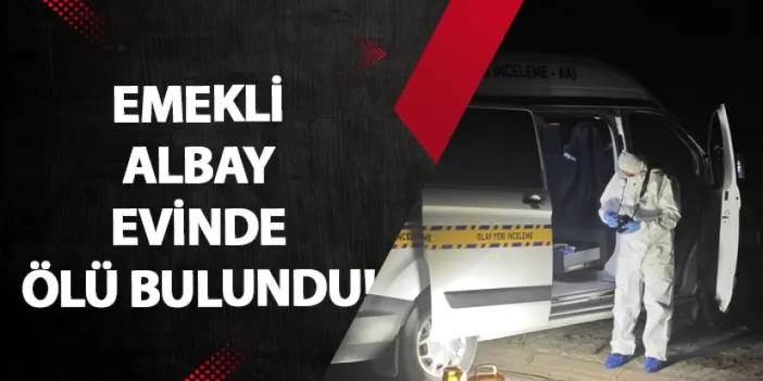 Samsun’da emekli albay evinde ölü bulundu!