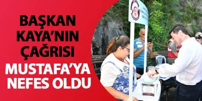 Başkan Kaya’nın çağrısı Mustafa’ya nefes oldu